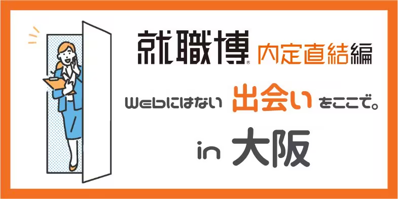 就職博　内定直結編（大阪）｜6月8日（月）〜6月9日（火）グランフロント大阪で就職・転職イベント開催